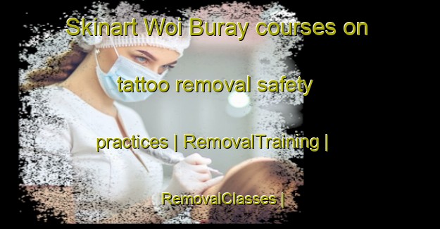 Skinart Woi Buray courses on tattoo removal safety practices | RemovalTraining | RemovalClasses | SkinartTraining-Gambia